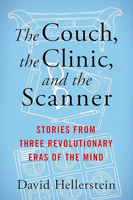 The Couch, the Clinic, and the Scanner: Stories from Three Revolutionary Eras of the Mind