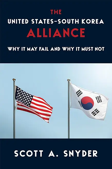 The United States-South Korea Alliance: Why It May Fail and Why It Must Not