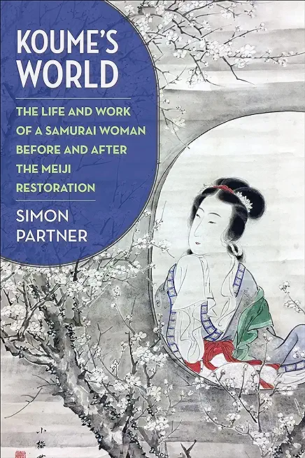 Koume's World: The Life and Work of a Samurai Woman Before and After the Meiji Restoration