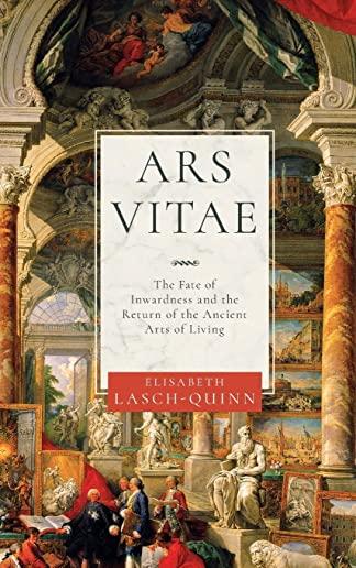 Ars Vitae: The Fate of Inwardness and the Return of the Ancient Arts of Living