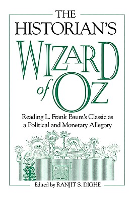 The Historian's Wizard of Oz: Reading L. Frank Baum's Classic as a Political and Monetary Allegory
