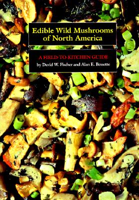 Edible Wild Mushrooms of North America: A Field-To-Kitchen Guide