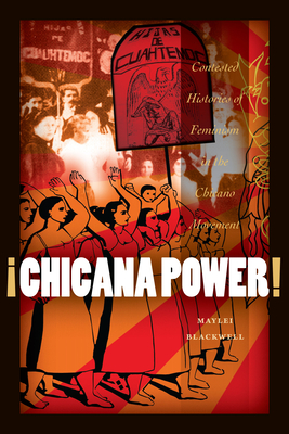 Â¡Chicana Power!: Contested Histories of Feminism in the Chicano Movement