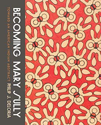 Becoming Mary Sully: Toward an American Indian Abstract