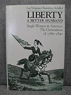 Liberty a Better Husband: Single Women in America: The Generations of 1780-1840