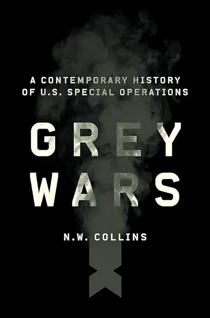 Grey Wars: A Contemporary History of U.S. Special Operations