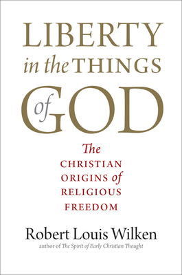 Liberty in the Things of God: The Christian Origins of Religious Freedom