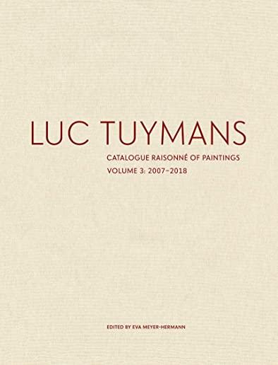 Luc Tuymans: Catalogue RaisonnÃ© of Paintings, Volume 3: 2007-2018