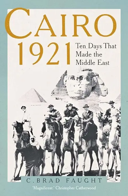 Cairo 1921: Ten Days That Made the Middle East