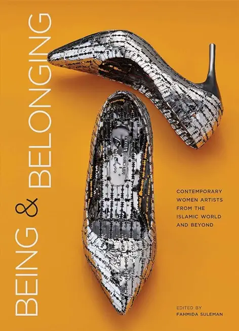 Being and Belonging: Contemporary Women Artists from the Islamic World and Beyond