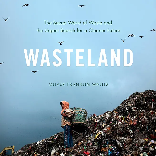 Wasteland: The Secret World of Waste and the Urgent Search for a Cleaner Future