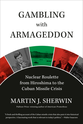 Gambling with Armageddon: Nuclear Roulette from Hiroshima to the Cuban Missile Crisis, 1945-1962