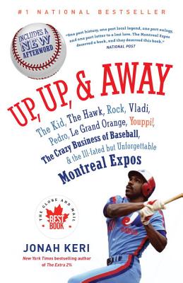 Up, Up, & Away: The Kid, the Hawk, Rock, Vladi, Pedro, Le Grand Orange, Youppi!, the Crazy Business of Baseball & the Ill-Fated But Un