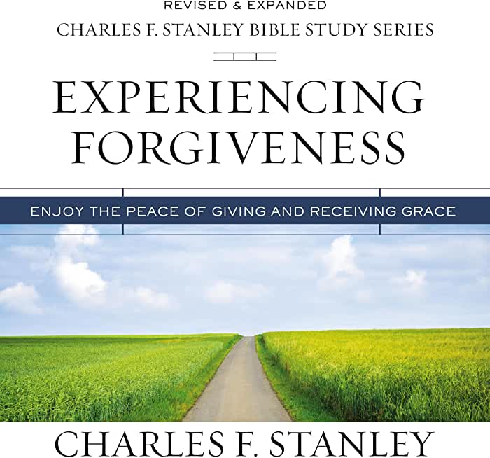 Experiencing Forgiveness: Enjoy the Peace of Giving and Receiving Grace