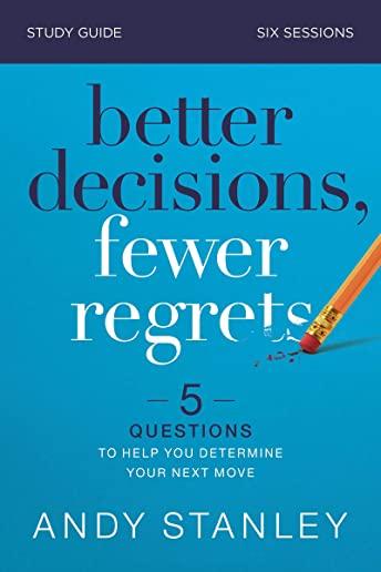 Better Decisions, Fewer Regrets Study Guide: 5 Questions to Help You Determine Your Next Move