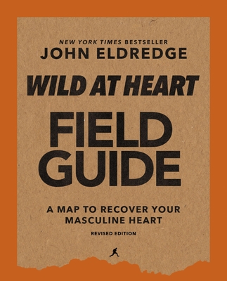 Wild at Heart Field Guide Revised Edition: Discovering the Secret of a Man's Soul