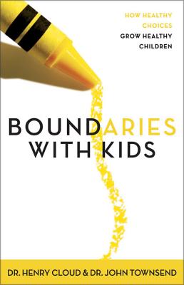 Boundaries with Kids: When to Say Yes, When to Say No to Help Your Children Gain Control of Their Lives