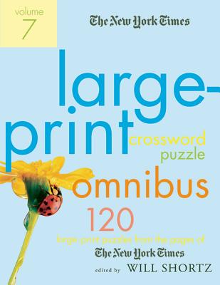 The New York Times Large-Print Crossword Puzzle Omnibus, Volume 7: 120 Large-Print Puzzles from the Pages of the New York Times