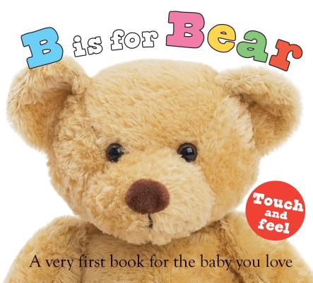 B Is for Bear: A Very First Book for the Baby You Love
