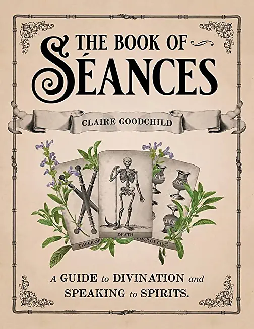 The Book of SÃ©ances: A Guide to Divination and Speaking to Spirits