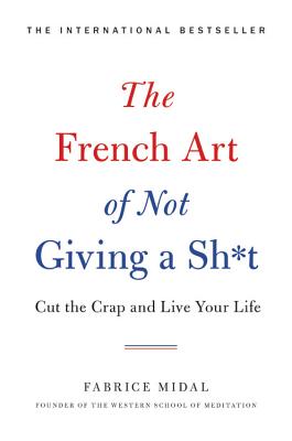 The French Art of Not Giving a Sh*t: Cut the Crap and Live Your Life