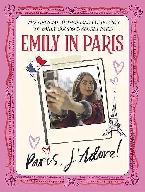Emily in Paris: Paris, j'Adore!: The Official Authorized Companion to Emily's Secret Paris