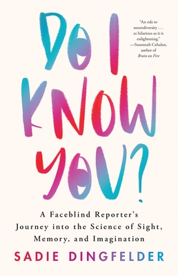 Do I Know You?: A Faceblind Reporter's Journey Into the Science of Sight, Memory, and Imagination
