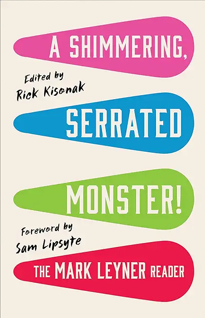 A Shimmering, Serrated Monster!: The Mark Leyner Reader
