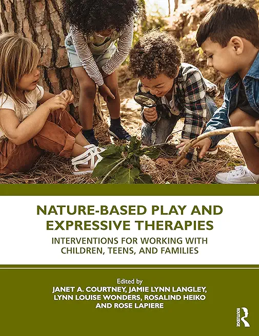 Nature-Based Play and Expressive Therapies: Interventions for Working with Children, Teens, and Families