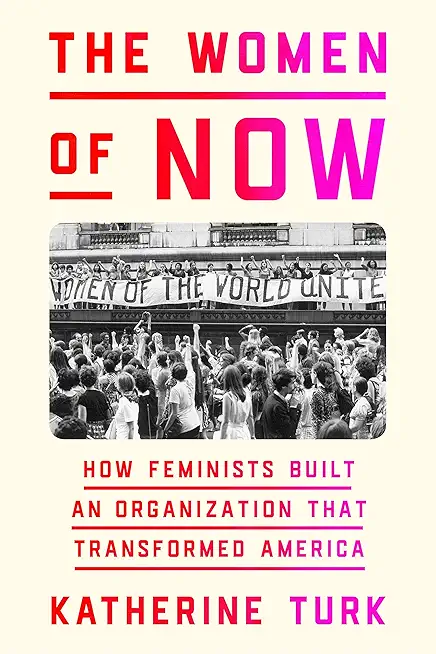 The Women of Now: How Feminists Built an Organization That Transformed America
