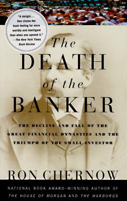 The Death of the Banker: The Decline and Fall of the Great Financial Dynasties and the Triumph of the Sma LL Investor