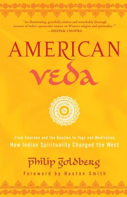 American Veda: From Emerson and the Beatles to Yoga and Meditation--How Indian Spirituality Changed the West