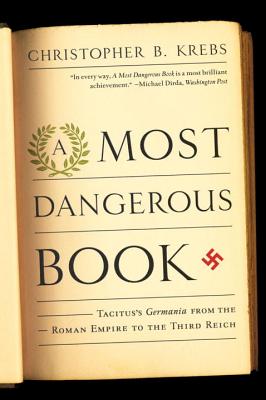 Most Dangerous Book: Tacitus's Germania from the Roman Empire to the Third Reich