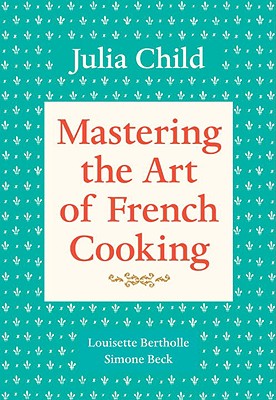 Mastering the Art of French Cooking, Volume 1: A Cookbook