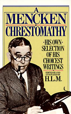 A Mencken Chrestomathy: His Own Selection of His Choicest Writings