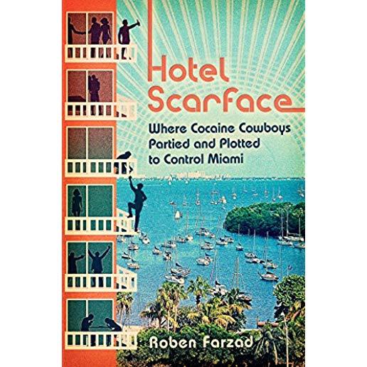 Hotel Scarface: Where Cocaine Cowboys Partied and Plotted to Control Miami