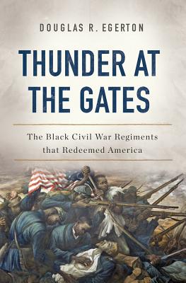 Thunder at the Gates: The Black Civil War Regiments That Redeemed America