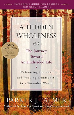 A Hidden Wholeness: The Journey Toward an Undivided Life [With DVD]
