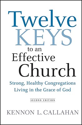 Twelve Keys to an Effective Church: Strong, Healthy Congregations Living in the Grace of God