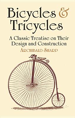 Bicycles & Tricycles: A Classic Treatise on Their Design and Construction