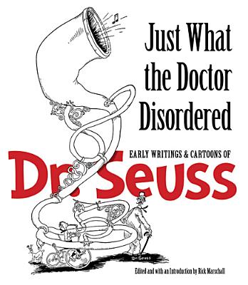 Just What the Doctor Disordered: Early Writings & Cartoons of Dr. Seuss