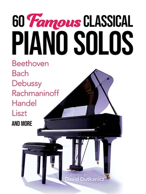 60 Famous Classical Piano Solos: Beethoven, Bach, Debussy, Rachmaninoff, Handel, Liszt and More