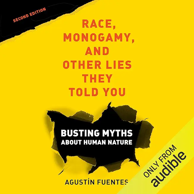 Race, Monogamy, and Other Lies They Told You, Second Edition: Busting Myths about Human Nature