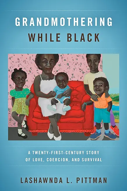 Grandmothering While Black: A Twenty-First-Century Story of Love, Coercion, and Survival