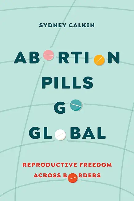 Abortion Pills Go Global: Reproductive Freedom Across Borders Volume 7