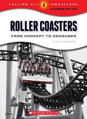Roller Coasters: From Concept to Consumer (Calling All Innovators: A Career for You)