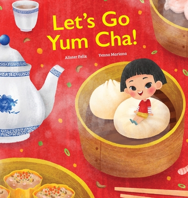 Let's Go Yum Cha!: A Dim Sum Adventure that Fills You Up with Food and Love