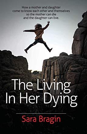 The Living In Her Dying: How a mother and daughter come to know each other and themselves so the mother can die and the daughter can live.