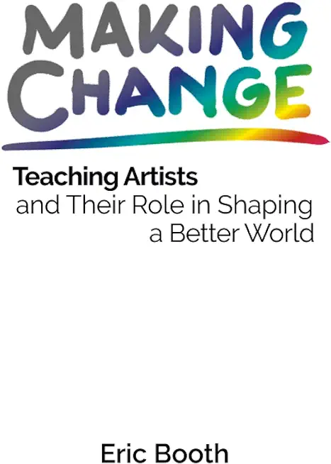 Making Change: Teaching Artists and Their Role in Shaping a Better World