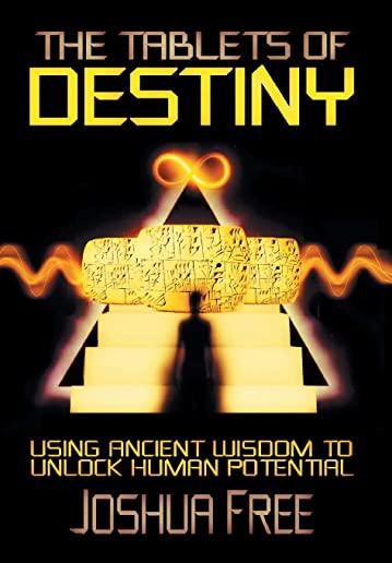 The Tablets of Destiny: Using Ancient Wisdom to Unlock Human Potential